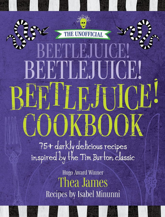 The Unofficial Beetlejuice! Beetlejuice! Beetlejuice! Cookbook: 75 darkly delicious recipes inspired by the Tim Burton classic